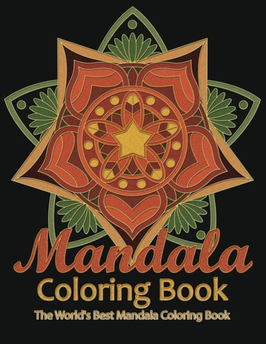 Mandala Coloring Book The World's Best Mandala Coloring Book Adult Coloring Book Stress Relieving Mandalas Designs Patterns & So Much More Mandala ... For Meditation, Happiness&Soothe the Soul.