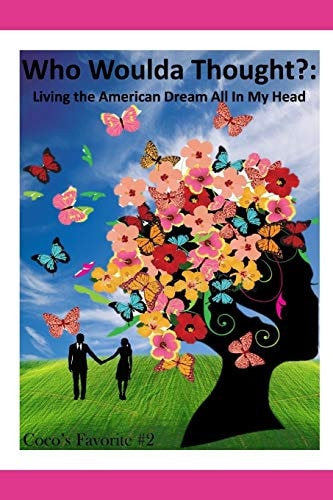 Who Woulda Thought? : Living the American Dream All In My Head