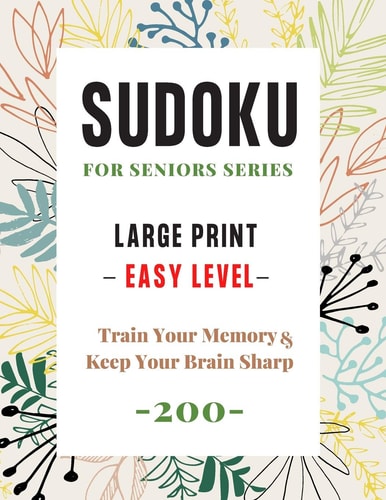 Sudoku For Seniors Series Large Print Sudoku Puzzle Book - Easy Level - (200 Puzzles) - Train Your Memory and Keep Your Brain Sharp