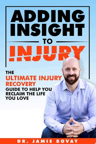Adding Insight To Injury The Ultimate Injury Recovery Guide To Help You Reclaim The Life You Love