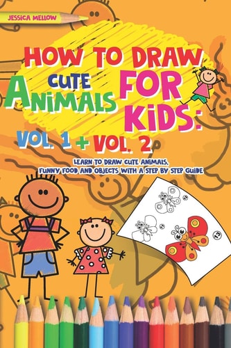 How to Draw Cute Animals for Kids Activities Books Vol. 1 + Vol. 2, Learn to Draw Cool Stuff and Animals, a Preschool Step by Step Guide for Summer