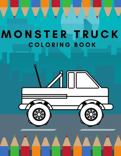 Monster Truck Coloring Book The Most Wanted Monster Trucks Are Here! Ideal For Children Of All Ages