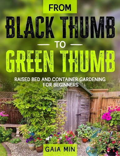 From Black Thumb To Green Thumb Raised Bed And Container Gardening For Beginners