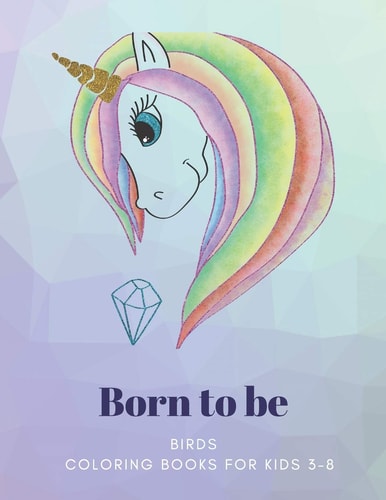 Born to be BIRDS, Coloring Book for Kids 3 to 8 Years, Large 8.5 X 11 Inches White Paper, Soft Cover