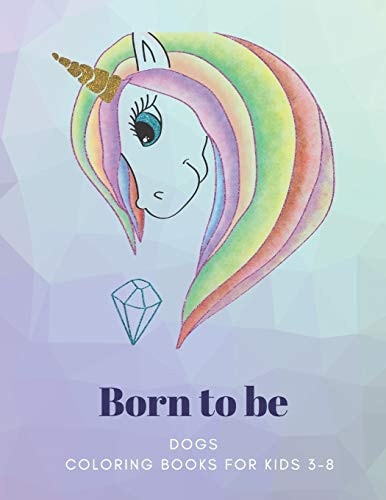 Born to be DOGS, Coloring Book for Kids 3 to 8 Years, Large 8.5 X 11 Inches White Paper, Soft Cover
