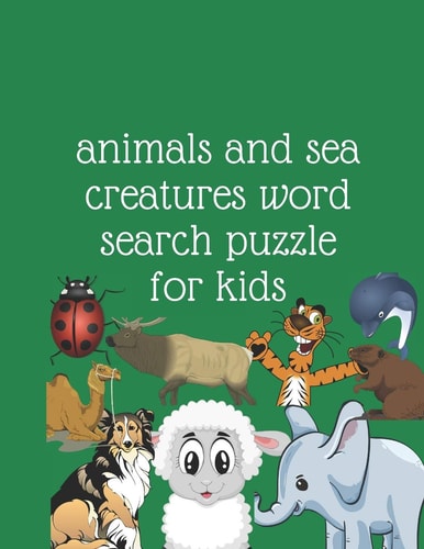 Animals and Sea Creatures Word Search Puzzle for Kids 144 Word Search Puzzles for Kids 5 to 8 . 24pages 8,5×11 Inches