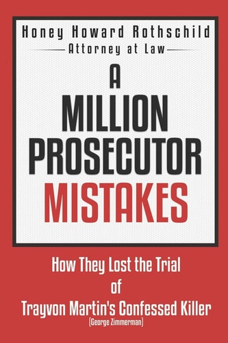A Million Prosecutor Mistakes How They Lost the Trial of Trayvon Martin's Confessed Killer (George Zimmerman)