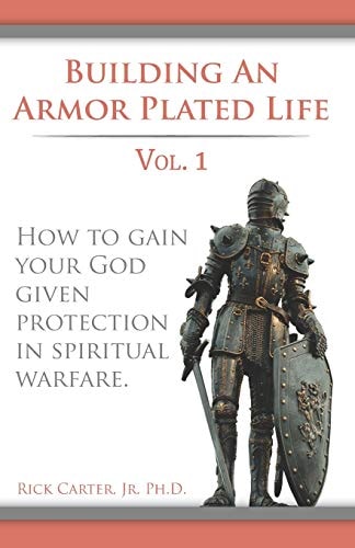 Building an Armor Plated Life Volume 1 How to Use Your God Given Protection in Spiritual Warfare