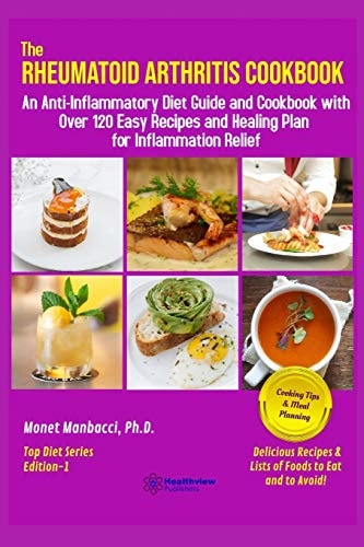The Rheumatoid Arthritis Cookbook An Anti-Inflammatory Diet Guide and Cookbook with Over 120 Easy Recipes and Healing Plan for Inflammation Relief