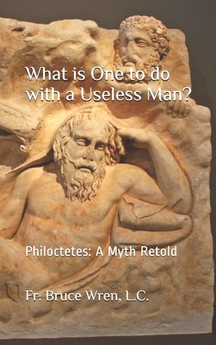 What Is One to Do with a Useless Man? Philoctetes: a Myth Retold