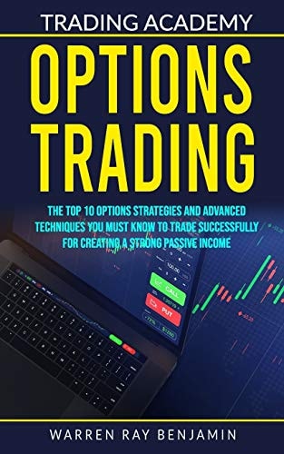 Options Trading The Top 10 Options Strategies and Advanced Techniques You Must Know to Trade Successfully for Creating a Strong Passive Income