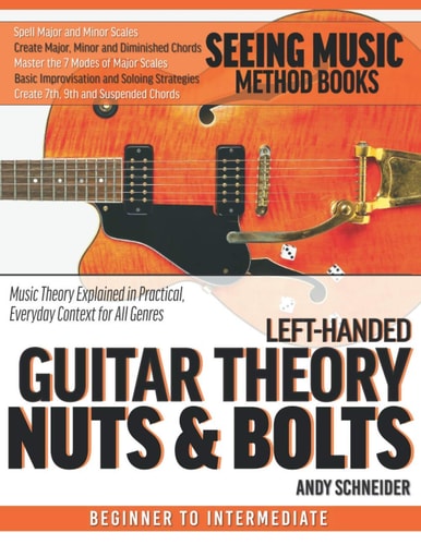Left-Handed Guitar Theory Nuts and Bolts Music Theory Explained in Practical, Everyday Context for All Genres