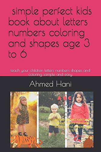 Simple Perfect Kids Book about Letters Numbers Coloring and Shapes Age 3 to 6 Teach Your Children Letters Numbers Shapes and Coloring Sample and Easy 90 Pages 6*9 in