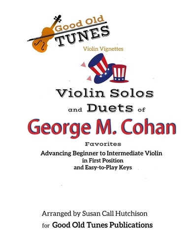 Violin Solos and Duets of George M. Cohan Favorites For Advancing Beginner to Intermediate Violin, in First Position and Easy-To-Play Keys
