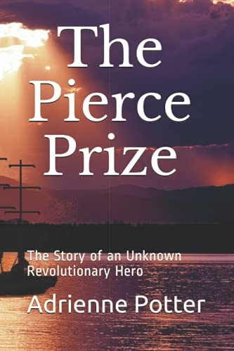 The Pierce Prize The Story of a Revolutionary Hero
