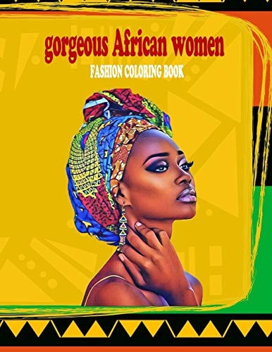 Gorgeous African Women Fashion Coloring Book Powerful Beautful African Women Coloring Book with 30 Illustrations of Pretty Women from All Over Africa for Adults and Teens