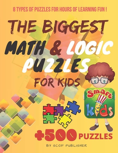 The Biggest Math & Logic Puzzles for Kids Fun Brain Games, Brain Teasers and Logic Puzzles for Smart Kids, +500 Puzzles: BRIDGES, MATCHSTICKS, MATHRIX, SHAPE ALGBERA, SHAPE BOX, SUDOKU, THANKSGIVING KAKURO, WORDSEARCH and More ! for Ages 8 and Up