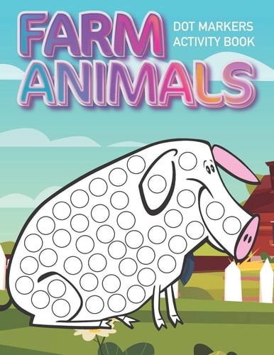 Dot Markers Activity Book: Farm Animals Dot Coloring Book for Toddlers | Art Paint Daubers Kids Activity Coloring Book | Preschool, Coloring, Dot Markers for Kids 1-3, 2-4, 3-5