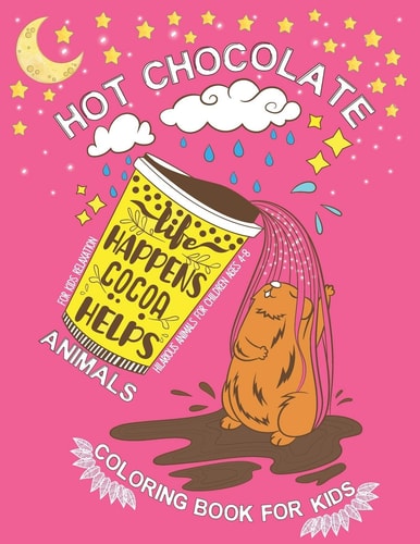 Hot Chocolate Animal Coloring Book for Kids Ages 4-8 A Fun Animal Activity Book with Cute Animals Relaxing Illustrations for Girls, Boys and Kids Ages 4-8 - Hilarious Hot Cocoa Animals Colouring Books for Little Kids Ages 9-12, Preschool and Kindergarten