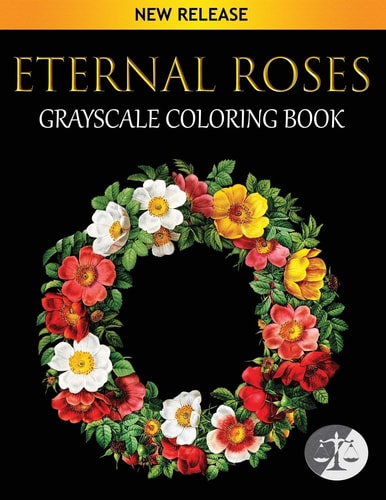 Eternal Roses Coloring Book An Adult Grayscale Coloring Book Featuring Beautiful Illustrations Of Roses On Black Background