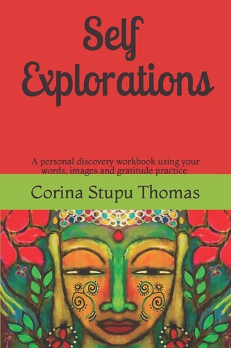 Self Explorations A Personal Discovery Workbook Using Words, Images and Gratitude Practice