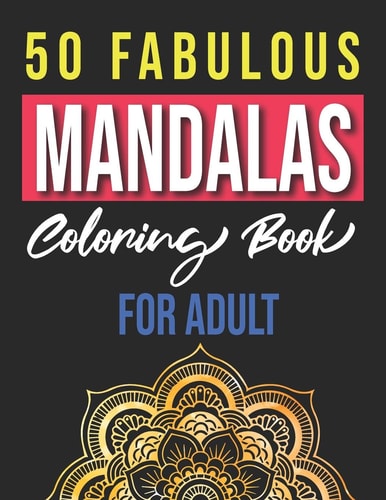 50 Fabulous Mandalas Coloring Book for Adults Adult Coloring Pages, Relaxation And Happiness