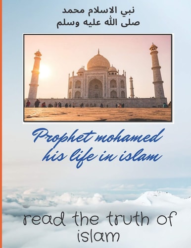 Prophet Mohamed His Life in Islam, Read the Truth of Islam: the Right Religion is Islam