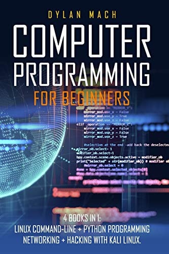 Computer Programming for Beginners 4 Books in 1. LINUX COMMAND-LINE + PYTHON Programming + NETWORKING + HACKING with KALI LINUX. Cybersecurity, Wireless, LTE, Networks, and Penetration Testing
