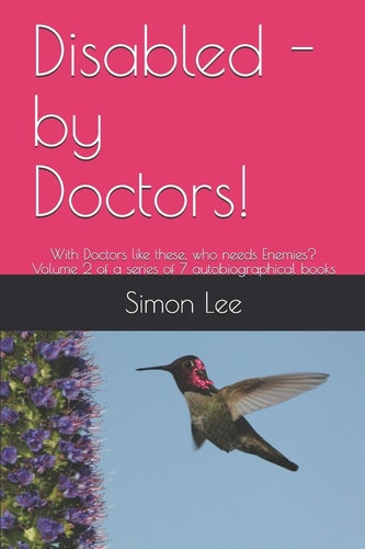 Disabled - by Doctors! With Doctors Like These, Who Needs Enemies? Volume 2 of a Series of 7 Autobiographical Books