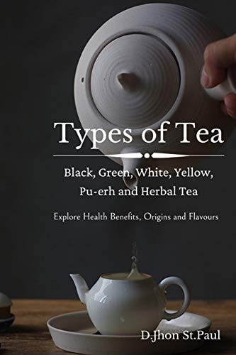 Types of Tea Black, Green, Oolong, White, Pu-Erh and Herbal Tea