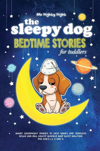 The Sleepy Dog Bedtime Stories for Toddlers: Short Goodnight Stories to Help Babies and Toddlers Relax and Fall Asleep Quickly. Baby Sleep Solution for Ages 1, 2, 3 and 4.