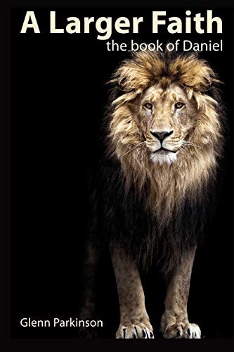 A Larger Faith The Book of Daniel