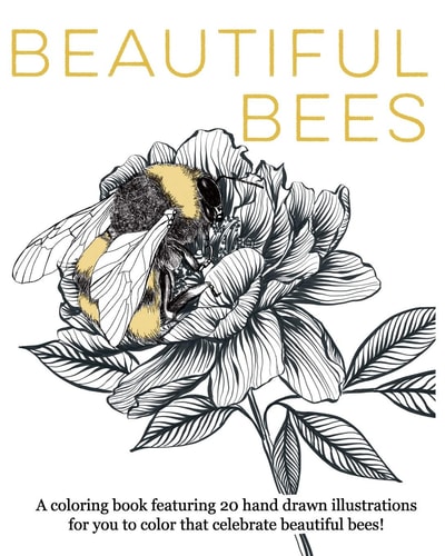 Beautiful Bees A Coloring Book Featuring 20 Hand Drawn Illustrations for You to Color that Celebrate Beautiful Bees!