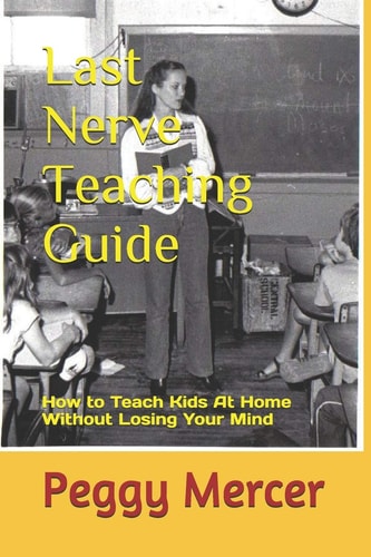 Last Nerve Teaching Guide How to Teach Kids at Home Without Losing Your Mind