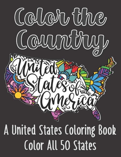 Color the Country United States of America A United States Coloring Book Color All 50 States (Stress Relieving Coloring Book with Every State for Adults and Teens)