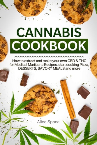 Cannabis Cookbook HOW to EXTRACT and MAKE YOUR OWN CBD and THC for MEDICAL MARIJUANA RECIPES. START COOKING PIZZA, DESSERTS, SAVORY MEALS and MORE