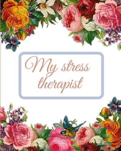 My Stress Therapist An Anti Stress Coloring Book for Adults 8 X 9 Inches, 24 Pages, Blue and White Flowerful Cover Personal and Good Gift to Reduce Daily Stress