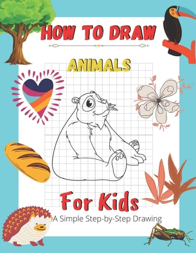 How To Draw Animals For Kids A Simple Step-by-Step Drawing And Activity Book for Kids to Learn to Draw Cute Animals
