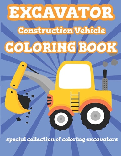 Excavator Construction Vehicle Coloring Book Special Collection Of Coloring Excavators For Kids and Toddlers