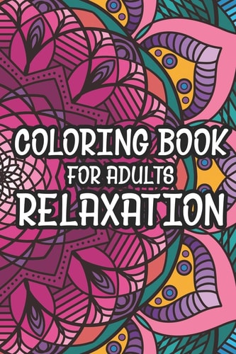 Coloring Book For Adults Relaxation Coloring Pages For Stress Relief, Relaxing Patterns To Color, Flowers, Mandalas, Zentangle