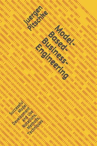 Model-Based-Business-Engineering Successful Model Development and Use Notations, Methods, Techniques