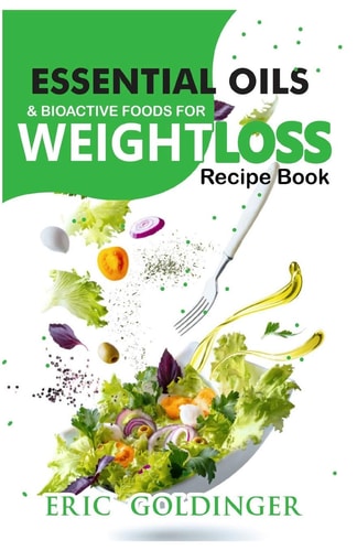 Essential Oils and Bioactive Foods for Weight Loss Amazing Recipe Book for Healthy Living