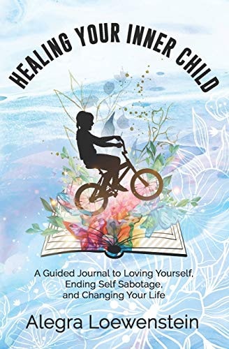 Healing Your Inner Child (Workbook) A Guided Journal to Loving Yourself, Ending Self Sabotage, and Changing Your Life