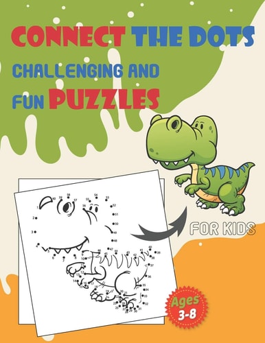 Connect The Dots Challenging And Fun Puzzles For Kids Ages 3-8 Dot To Dot Workbook for Boys And Girls, 100+ Puzzles For Kids 3-5 5-8, Preschoolers and Kindergarten Dot-To-Dot Activity Book