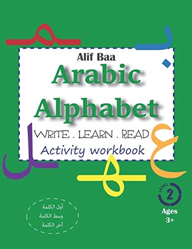 Alif Baa Arabic Alphabet Write Learn and Read Activity Workbook Learn How to Write the Arabic Letters in Their Different Locations (in the First, Middle and End of the Word) from Alif to Ya - Read, Trace and Color for Kids Ages 3+
