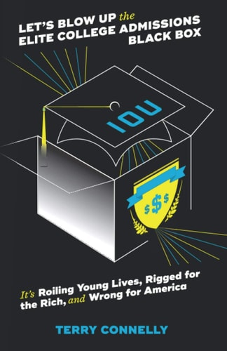 Let's Blow Up the Elite College Admissions Black Box It's Roiling Young Lives, Rigged for the Rich, and Wrong for America