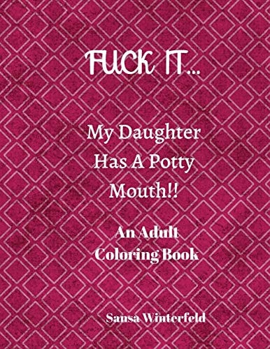 FUCK IT... My Daughter Has A Potty Mouth!! An Adult Coloring Book Swear Words Curse Words For All You Potty Mouths Out There