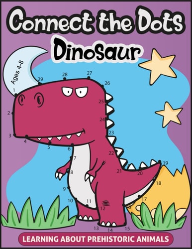 Connect the Dots for Kids Ages 4-8 LEARNING ABOUT PREHISTORIC ANIMALS Amazing Challenging and Fun Dot to Dot Puzzles for Learn about Dinosaurs, My First Dinosaurs And Other Prehistoric Animals Activity Book for Juniors Kids Ages 4-8 Unique Illustrations