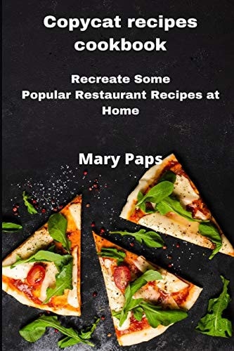Copycat Recipes Cookbook: Recreate Some Popular Restaurant Recipes at Home