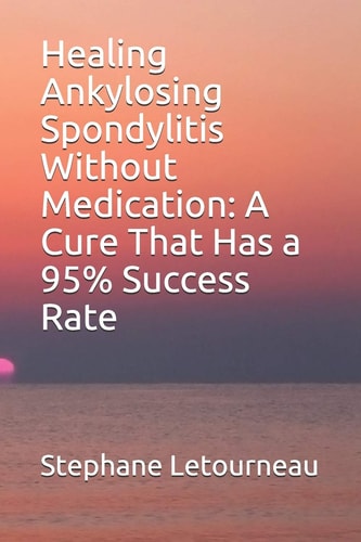 Healing Ankylosing Spondylitis Without Medication A Cure That Has a 95% Success Rate